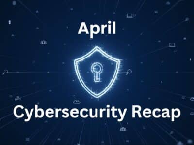 April cybersecurity recap.