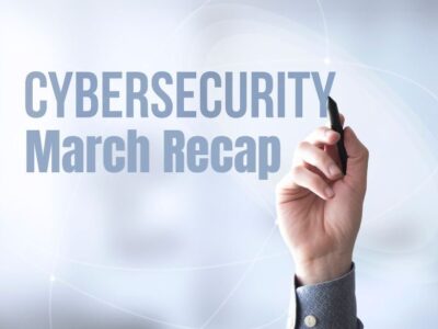 Cybersecurity March recap.